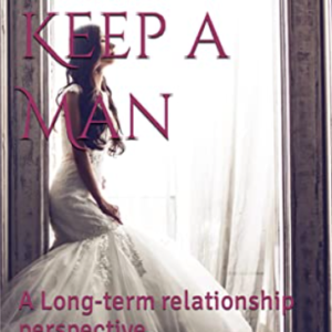 A Guide on How to Get and Keep a Man (eBook)