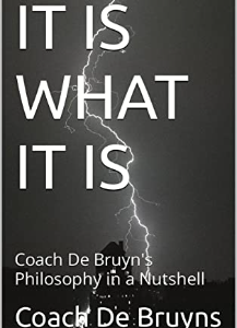 IT IS WHAT IT IS: Coach De Bruyns' Philosophy in a Nutshell (eBook)